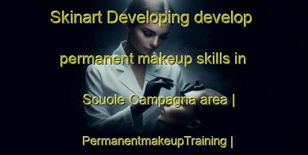 Skinart Developing develop permanent makeup skills in Scuole Campagna area | PermanentmakeupTraining | PermanentmakeupClasses | SkinartTraining-Italy